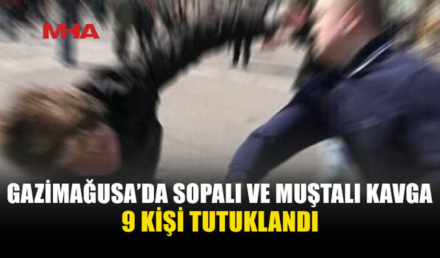 GAZİMAĞUSA’DA KAVGA: 9 KİŞİ TUTUKLANDI