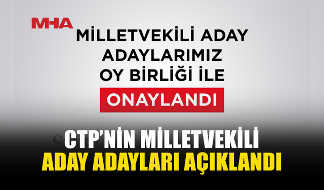 CTP MİLLETVEKİLİ ADAY ADAYLARI PARTİ MECLİSİ’NDE OYBİRLİĞİYLE ONAYLANDI