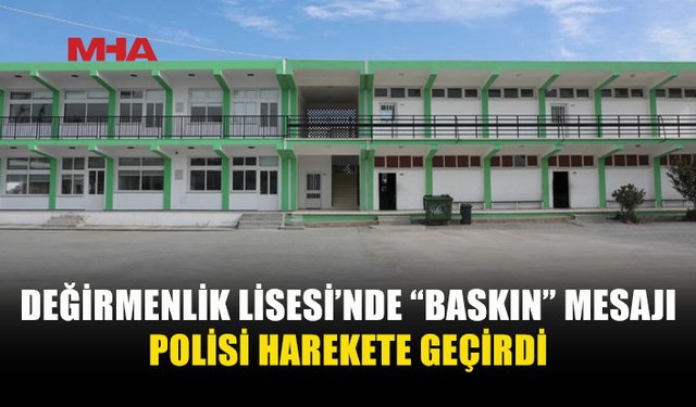 “BASKIN” MESAJI SONRASI DEĞİRMENLİK LİSESİ’NDE ÖNLEMLER ARTIRILDI