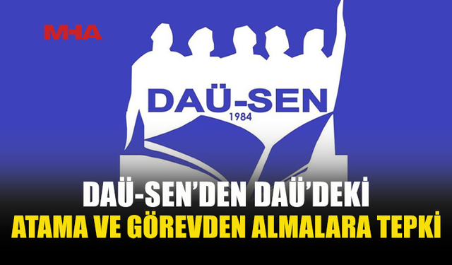 DAÜ-SEN: “HAYIR” DİYEN GÖREVDEN ALINIYOR