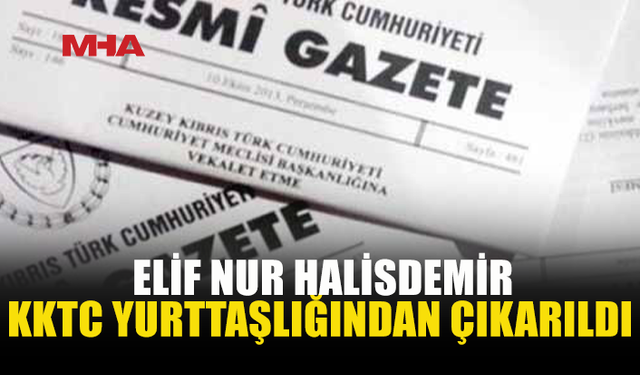 ELİF NUR HALİSDEMİR’İN KKTC YURTTAŞLIĞI İPTAL EDİLDİ