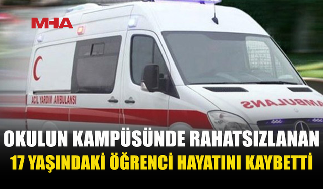 YDÜ KAMPÜSÜNDE 17 YAŞINDAKİ GENÇ KIZ YAŞAMINI YİTİRDİ