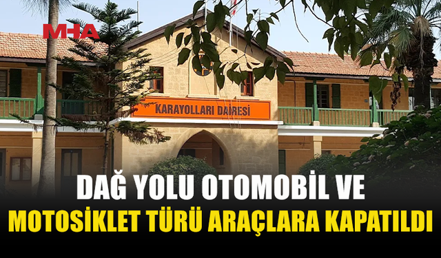 DAĞ YOLU 30 KASIM’A KADAR KÜÇÜK ARAÇLARA KAPALI