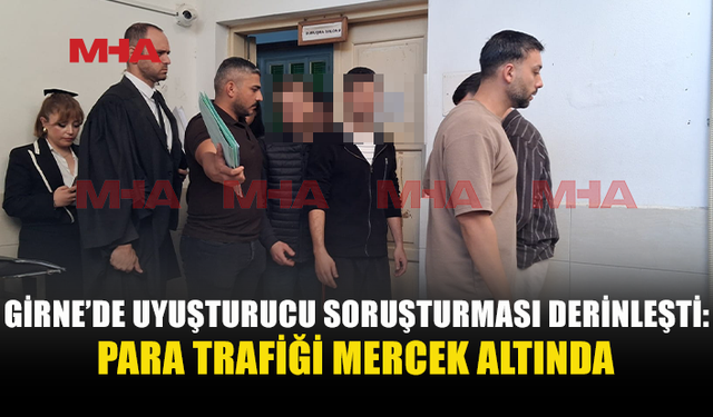 GİRNE’DE UY*ŞTURUCU SORUŞTURMASI PARA TRANSFERLERİNE UZANDI