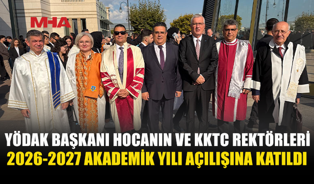 YÖDAK BAŞKANI HOCANIN, TÜRKİYE’DEKİ 2026-2027 YÜKSEKÖĞRETİM AKADEMİK YILI AÇILIŞ TÖRENİ’NE KATILDI
