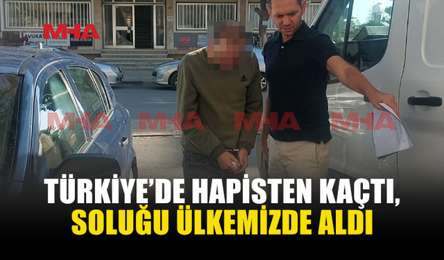 TÜRKİYE’DE CEZAEVİNDEN FİRAR ETTİ, KKTC’DE YAKALANDI