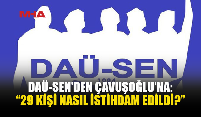 DAÜ-SEN: “BU İSTİHDAMLAR KİMLERİN ONAYIYLA YAPILDI?”