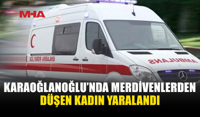 MERDİVENLERDEN DÜŞEN 49 YAŞINDAKİ KADIN YOĞUN BAKIMDA