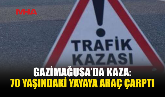 GAZİMAĞUSA'DA 7O YAŞINDAKİ ŞAHISA YOLUN KARŞISINA GEÇERKEN ARAÇ ÇARPTI