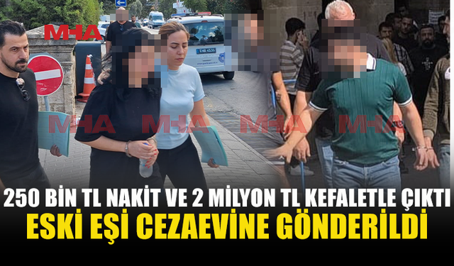 UY*ŞTURUCU SORUŞTURMASINDA ESKİ EŞLERDEN BİRİ SERBEST, DİĞERİ CEZAEVİNDE