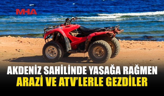 AKDENİZ SAHİLİ’NDE ARAÇ YASAĞINI İHLAL ETTİLER