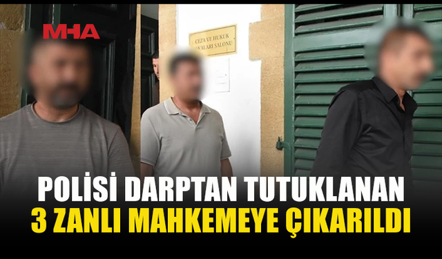 POLİSE SALDIRAN 3 ZANLIDAN BİRİ CEZAEVİNE GÖNDERİLDİ