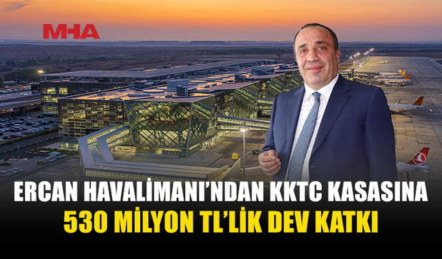 ERCAN HAVALİMANI’NDAN 530 MİLYON TL’LİK CİRO PAYI