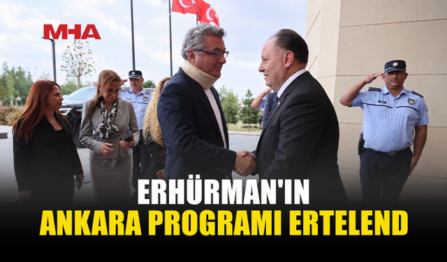 CUMHURBAŞKANI ERHÜRMAN’IN ANKARA ZİYARETİ ERTELENDİ