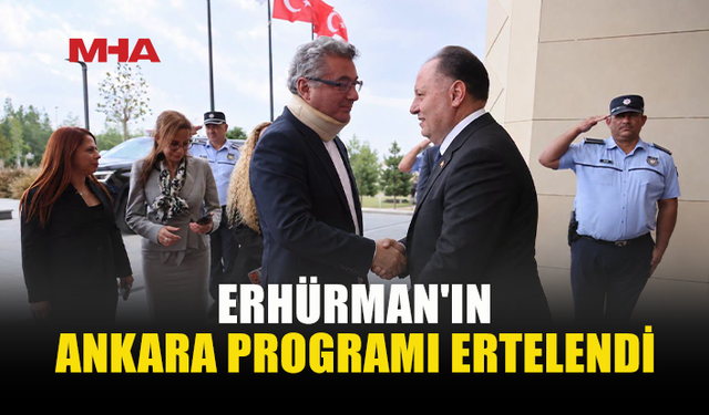 CUMHURBAŞKANI ERHÜRMAN’IN ANKARA ZİYARETİ ERTELENDİ