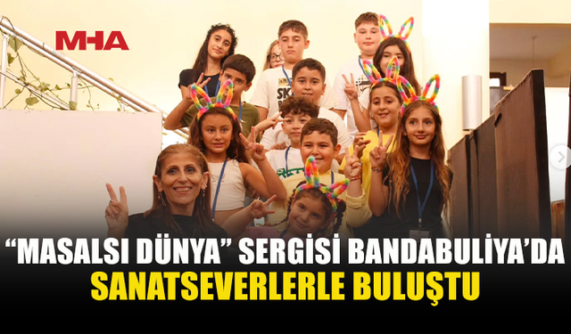 “MASALSI DÜNYA” SERGİSİ BANDABULİYA’DA AÇILDI