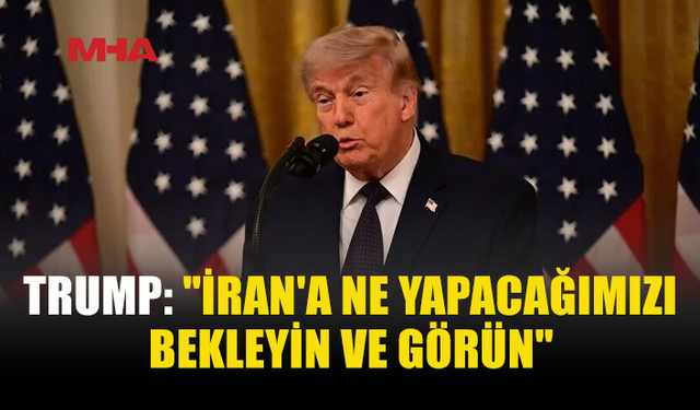 TRUMP’TAN İRAN’A TEHDİT: “GÜNÜNÜ GÖSTERECEĞİZ”