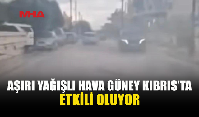 GÜNEY KIBRIS’TA SAĞANAK YAĞIŞLAR HAYATI OLUMSUZ ETKİLEDİ