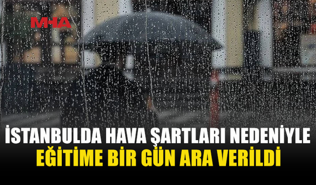 SAĞANAK İSTANBUL’U VURDU: EĞİTİME 1 GÜN ARA
