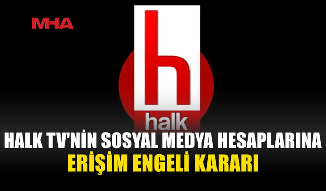 HALK TV’NİN SOSYAL MEDYA HESAPLARINA ERİŞİM ENGELİ