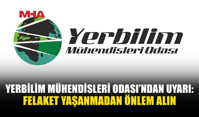 YERBİLİM MÜHENDİSLERİ ODASI, HEYELAN VE KAYA DÜŞMESİ RİSKLERİNE KARŞI UYARDI