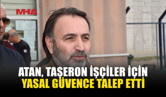 ATAN: EMEKÇİNİN HAKKI YASAL GÜVENCEYLE KORUNMALI