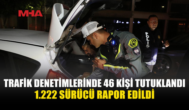 ÜLKE GENELİNDE ASAYİŞ VE TRAFİK DENETİMİ: 46 TUTUKLAMA