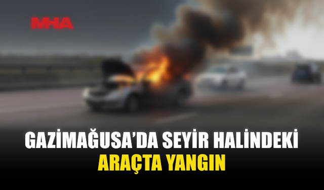 GAZİMAĞUSA'DA AKÜDEKİ KISA DEVRE ARAÇTA YANGINA NEDEN OLDU