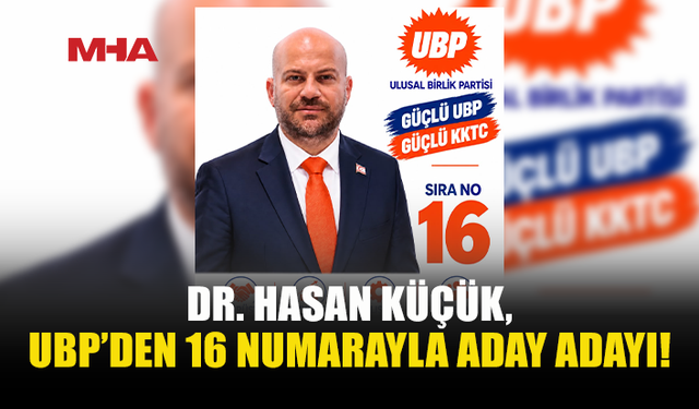 DR. HASAN KÜÇÜK, UBP’DEN 16 NUMARAYLA ADAY ADAYI!
