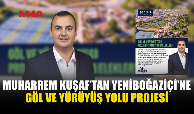 MUHARREM KUŞAF’TAN ŞAMPİYON MELEKLERİ YAŞATACAK GÖL VE YÜRÜYÜŞ YOLU PROJESİ