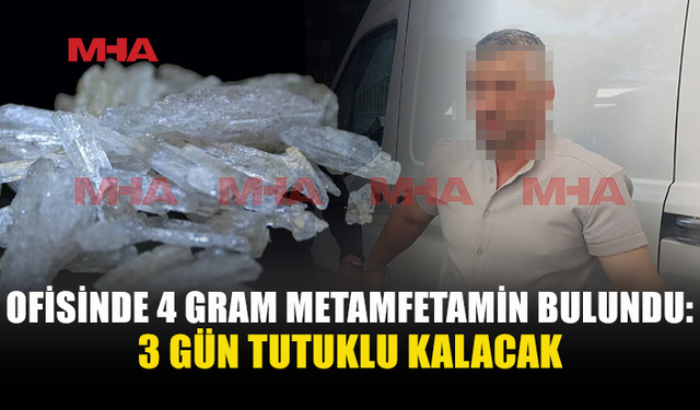 OFİSİNDEKİ DOLAPTA METAMFETAMİN BULUNDU