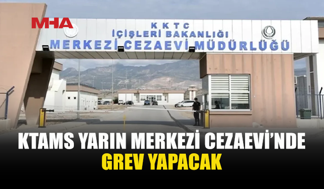 KTAMS, MERKEZİ CEZAEVİ’NDE GREVE GİDİYOR