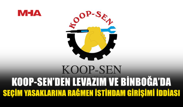 KOOP-SEN, KOOPERATİF LEVAZIM VE BİNBOĞA'DA İSTİHDAM GİRİŞİMLERİNİN SÜRDÜĞÜNÜ İDDİA ETTİ