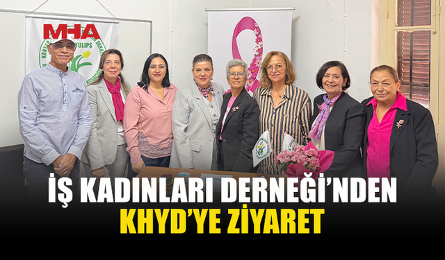 İŞ KADINLARI DERNEĞİ KHYD’Y'İ ZİYARET ETTİ