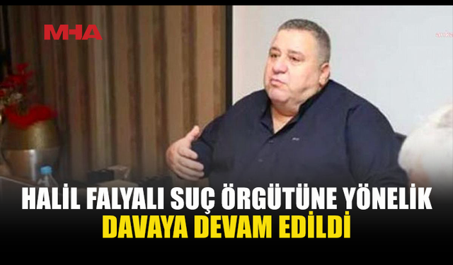 HALİL FALYALI DAVASINDA 250 SANIK İÇİN YENİ TARİH
