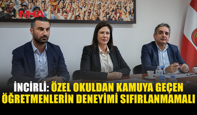 İNCİRLİ: EĞİTİMİ ÖĞRETMENLERLE BİRLİKTE İYİLEŞTİRECEĞİZ