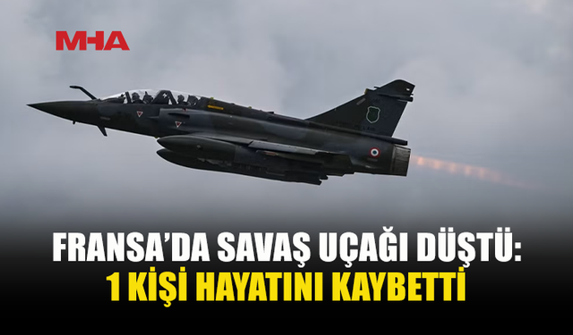 FRANSA’DA SAVAŞ UÇAĞI DÜŞTÜ: 1 ÖLÜ