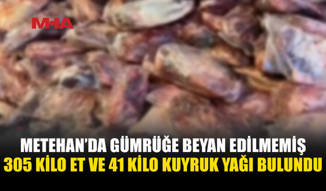 METEHAN’DA ARAÇTAN 346 KİLO ET VE KUYRUK YAĞI ÇIKTI