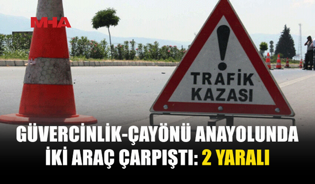 GÜVERCİNLİK-ÇAYÖNÜ ANAYOLUNDA KAZA