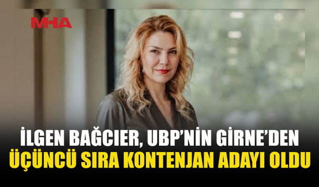 İLGEN BAĞCIER, UBP’NİN GİRNE’DEKİ ÜÇÜNCÜ SIRA KONTENJAN ADAYI OLDU