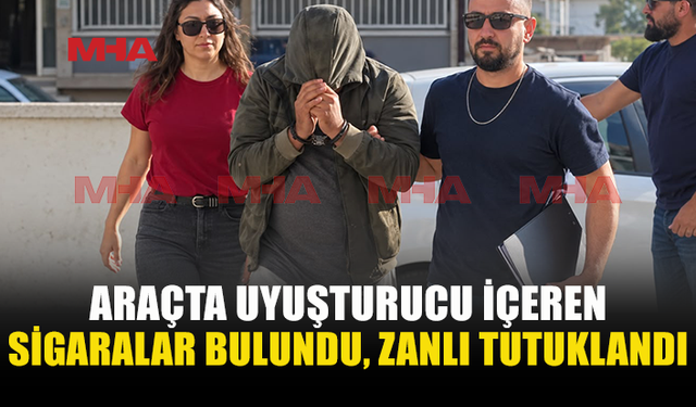 ARAÇTA UY*ŞTURUCU İÇEREN İKİ SİGARA BULUNDU: 1 TUTUKLU