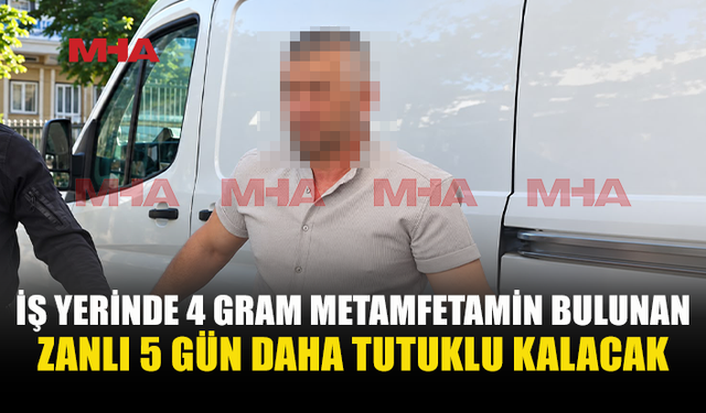 İŞ YERİNDE 4 GRAM METAMFETAMİN BULUNDU