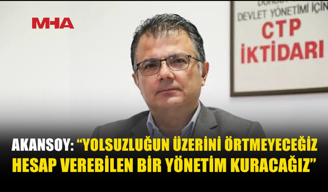 AKANSOY: YOLSUZLUĞUN ÜZERİNİ ÖRTMEYECEĞİZ