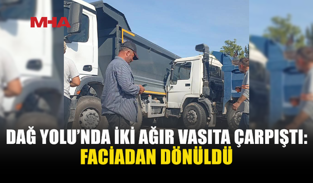 DAĞ YOLU’NDA İKİ AĞIR VASITA ÇARPIŞTI