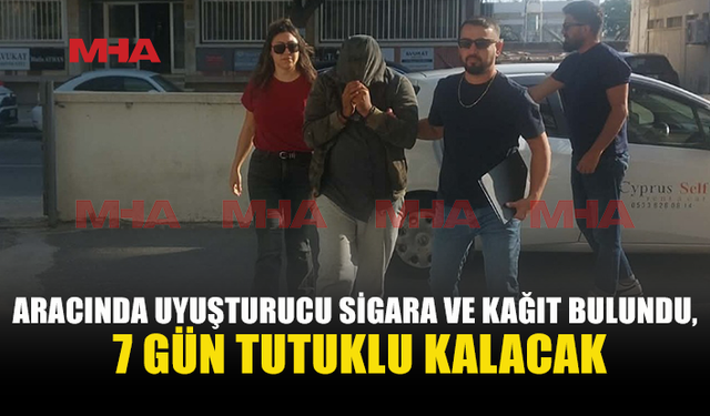 ARACINDA UYUŞTURUCU SİGARA VE KAĞIT BULUNMUŞTU‚ TUTUKLULUK SÜRESİ UZATILDI