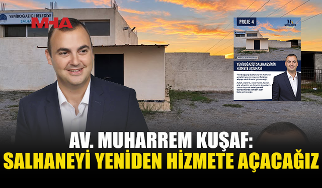 YENİBOĞAZİÇİ BELEDİYE BAŞKAN ADAYI MUHARREM KUŞAF’TAN SALHANEYİ YENİDEN AÇMA SÖZÜ