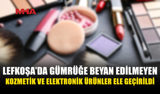 LEFKOŞA'DA KAÇAK KOZMETİK VE ELEKTRONİK ÜRÜNLERE EL KONULDU