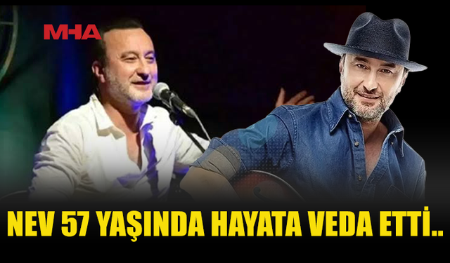 NEV 57 YAŞINDA HAYATINI KAYBETTİ