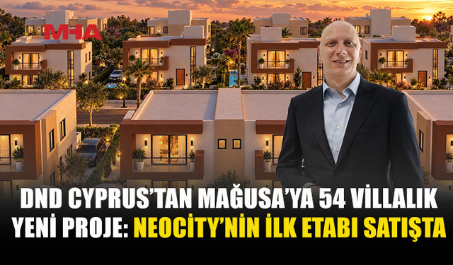 DND CYPRUS’TAN GAZİMAĞUSA’YA YENİ VİLLA PROJESİ: NEOCİTY’NİN İLK ETABI SATIŞTA
