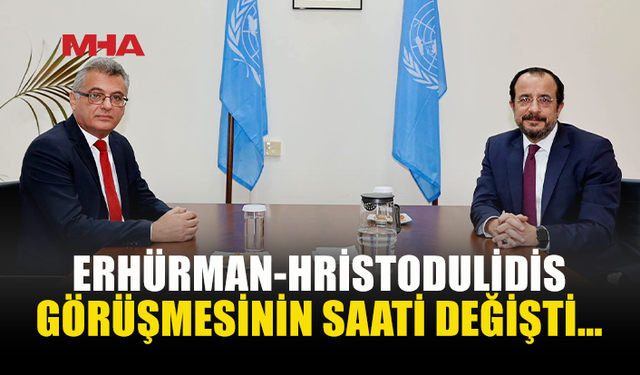 ERHÜRMAN VE HRİSTODULİDİS YARIN SAAT 11.00’DE GÖRÜŞECEK